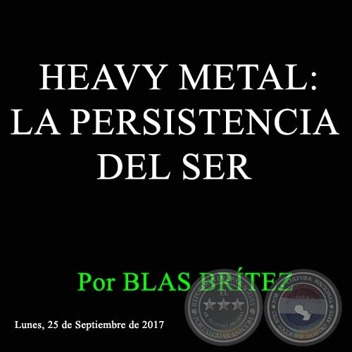 HEAVY METAL: LA PERSISTENCIA DEL SER - Por BLAS BRÍTEZ - Lunes, 25 de Septiembre de 2017